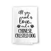 All You Need is Love and a Chinese Crested Dog Kitchen Towel, Dish Towel, Multi-Purpose Pet and Dog Lovers Kitchen Towel, 27 inch by 27 inch Cotton Flour Sack Towel