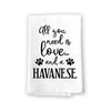 All You Need is Love and a Havanese Kitchen Towel, Dish Towel, Multi-Purpose Pet and Dog Lovers Kitchen Towel, 27 inch by 27 inch Cotton Flour Sack Towel