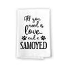 All You Need is Love and a Samoyed Towel, Dish Towel, Multi-Purpose Pet and Dog Lovers Kitchen Towel, 27 inch by 27 inch Cotton Flour Sack Towel
