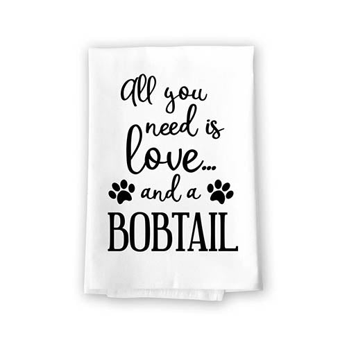 All You Need is Love and a Bobtail, Dish Towel, Multi-Purpose Pet and Dog Lovers Kitchen Towel, Cotton Flour Sack Towel