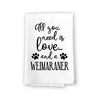 All You Need is Love and a Weimaraner, Dish Towel, Multi-Purpose Pet and Dog Lovers Kitchen Towel, Cotton Flour Sack Towel