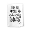 Hey All You Cute Cats and Kittens, Funny Cat Kitchen Towels, Multi-Purpose Pet Lovers Dish and Hand Cotton Flour Sack Towel