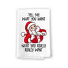 Tell Me What You Want, What You Really Really Want, Funny Santa Kitchen Towel, Christmas Dish Towels, Flour Sack Hand Towel, 27 Inches by 27 Inches