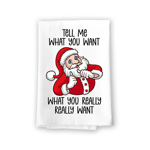 Tell Me What You Want, What You Really Really Want, Funny Santa Kitchen Towel, Christmas Dish Towels, Flour Sack Hand Towel, 27 Inches by 27 Inches