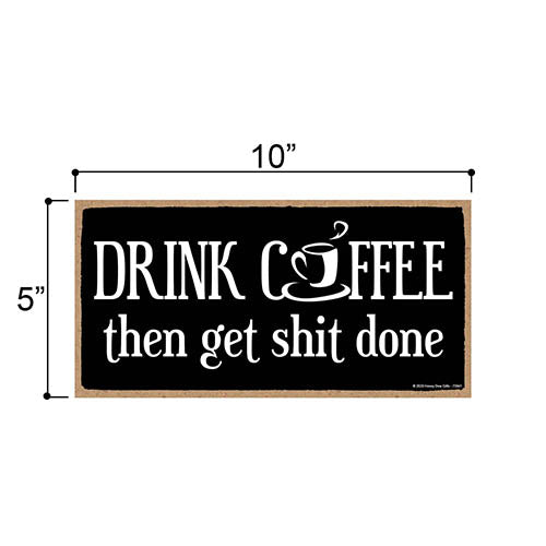 Drink Coffee Then Get Shit Done 5 inch by 10 inch Hanging Wall Art, Kitchen Decor, Coffee Lover, Funny Sign