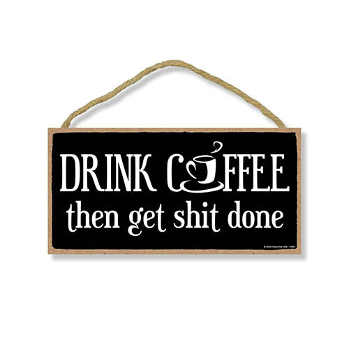 Drink Coffee Then Get Shit Done 5 inch by 10 inch Hanging Wall Art, Kitchen Decor, Coffee Lover, Funny Sign