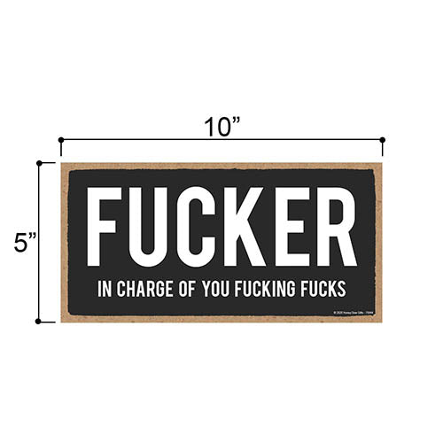 Fucker in Charge of You Fucking Fucks, Funny Inappropriate Wooden Home Decor, Hanging Wall Sign, 5 Inches by 10 Inches