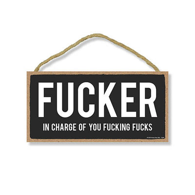 Fucker in Charge of You Fucking Fucks, Funny Inappropriate Wooden Home Decor, Hanging Wall Sign, 5 Inches by 10 Inches