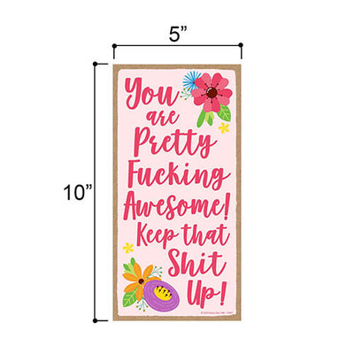 You are Pretty Fucking Awesome! Keep That Shit Up! Funny Inappropriate Signs, 5 inch by 10 inch Hanging Wooden Decorative, Wall Door Art, Home and Office Decor