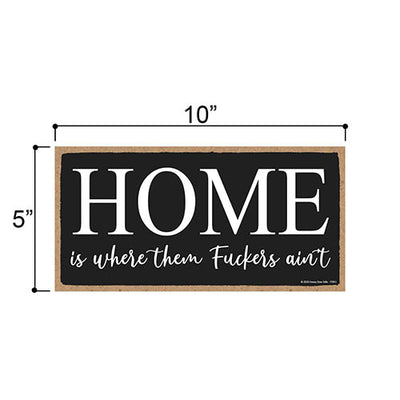 Home is Where Them Fuckers Ain't, Funny Inappropriate Wooden Home Decor, Hanging Wall Sign, 5 Inches by 10 Inches