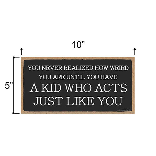 You Never Realize How Weird You are Until You Have a Kid Who Acts Just Like You, 5 inch by 10 inch Hanging Wood Sign, Wall Art, Home Decor, Funny Wooden Sign