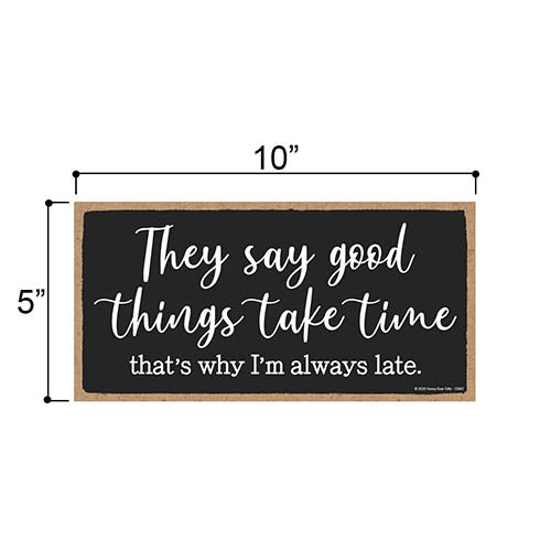 They Say Good Things Take Time, Funny Wooden Home Decor, Hanging Wall Sign, 5 x 10