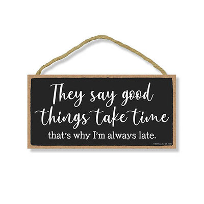 They Say Good Things Take Time, Funny Wooden Home Decor, Hanging Wall Sign, 5 x 10