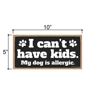 I can’t Have Kids My Dog is Allergic, Funny Wooden Home Decor for Dog Pet Lovers, Hanging Decorative Wall Sign, 5 Inches by 10 Inches