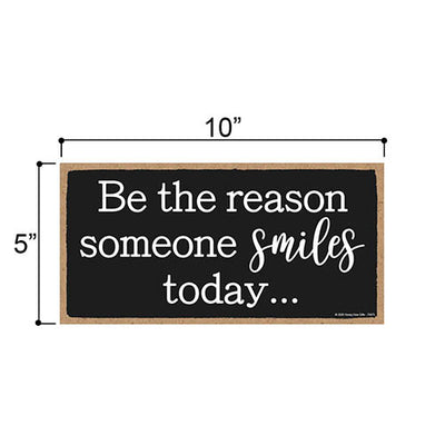 Be The Reason Someone Smiles Today, 5 inch by 10 inch Hanging Wooden Sign, Decorative Wall Art, Housewarming Gifts, Home and Office Decor, Inspirational Wooden Signs