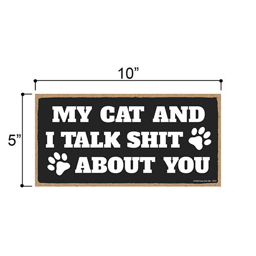 My Cat and I Talk Shit About You, Funny Wooden Home Decor for Cat Pet Lovers, Decorative Wall Hanging Sign, 5 Inches by 10 Inches