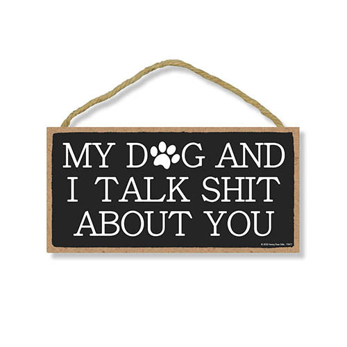 My Dog and I Talk Shit About You, 5 inch by 10 inch Hanging Wooden Sign, Decorative Wall Art, Housewarming Gifts, Home Decor, Funny Inappropriate Wooden Signs