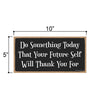 Do Something Today That Your Future Self Will Thank You For, 5 inch by 10 inch Hanging Wood Sign, Wall Art, Home Office Decor, Inspirational Wooden Sign