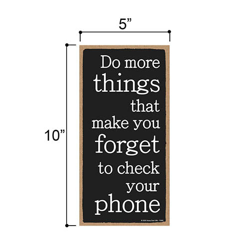 Do More Things That Make You Forget to Check Your Phone, 5 inch by 10 inch Hanging Wooden Sign, Decorative Wall Art, Housewarming Gifts, Home Decor, Inspirational Wooden Signs