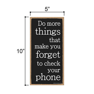 Do More Things That Make You Forget to Check Your Phone, 5 inch by 10 inch Hanging Wooden Sign, Decorative Wall Art, Housewarming Gifts, Home Decor, Inspirational Wooden Signs