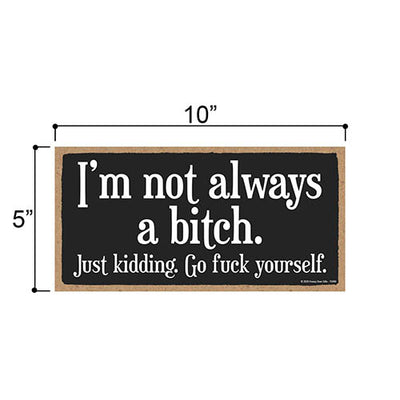 I’m Not Always a Bitch, Funny Inappropriate Wall Hanging Decor, Wooden Home Decorative Sign, 5 Inches by 10 Inches