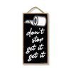 Don’t Stop Get It, Get It, Funny Bathroom Wall Hanging Decor, Wooden Home Decorative Toilet Sign, 5 Inches by 10 Inches
