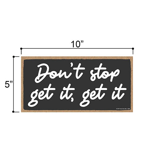 Don’t Stop, Get It, Get It, Inspirational Wall Hanging Decor, Wooden Motivational Home Decorative Sign, 5 Inches by 10 Inches