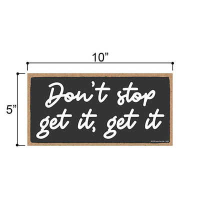 Don’t Stop, Get It, Get It, Inspirational Wall Hanging Decor, Wooden Motivational Home Decorative Sign, 5 Inches by 10 Inches