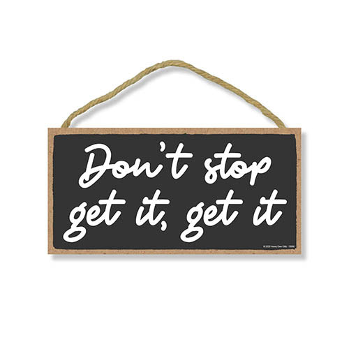 Don’t Stop, Get It, Get It, Inspirational Wall Hanging Decor, Wooden Motivational Home Decorative Sign, 5 Inches by 10 Inches