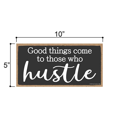 Good Things Come to Those Who Hustle, 5 inch by 10 inch Hanging Wooden Sign, Decorative Wall Art, Housewarming Gifts, Home and Office Decor, Inspirational Wooden Signs