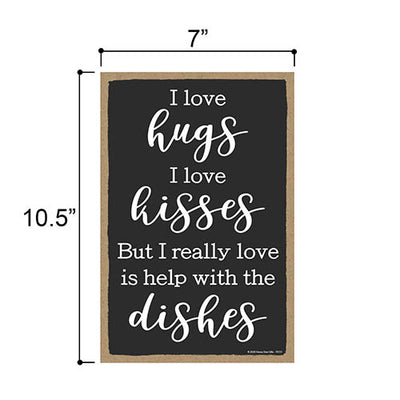 I Love Hugs, I Love Kisses, But I Really Love is Help with The Dishes, 7 Inches by 10.5 Inches, Wall Hanging Sign, Funny Kitchen Quotes, Kitchen Wall Decor, Housewarming Gift