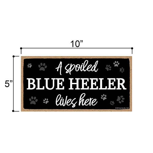 A Spoiled Blue Heeler Lives Here, Funny Home Decor for Dog Pet Lovers, Hanging Decorative Wall Sign 5 Inches by 10 Inches