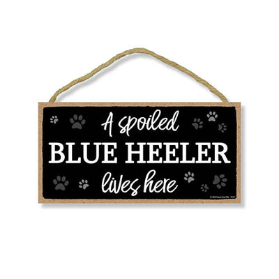 A Spoiled Blue Heeler Lives Here, Funny Home Decor for Dog Pet Lovers, Hanging Decorative Wall Sign 5 Inches by 10 Inches