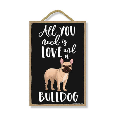 All You Need is Love and a Bulldog, Funny Wooden Home Decor for Dog Pet Lovers, Hanging Decorative Wall Sign, 7 Inches by 10.5 Inches
