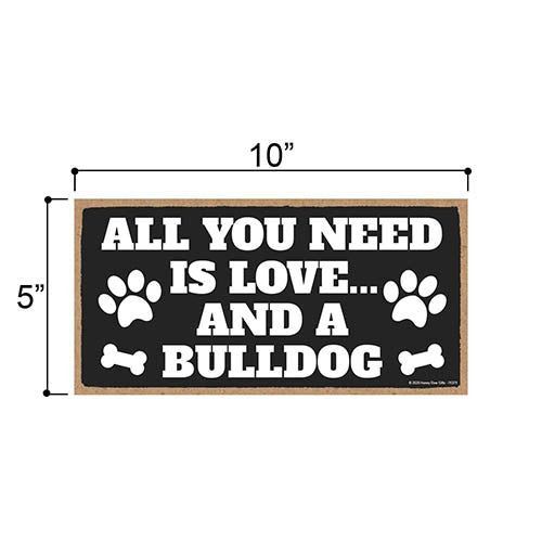 All You Need is Love and a Bulldog, Funny Wooden Home Decor for Dog Pet Lovers, Hanging Decorative Wall Sign, 5 Inches by 10 Inches
