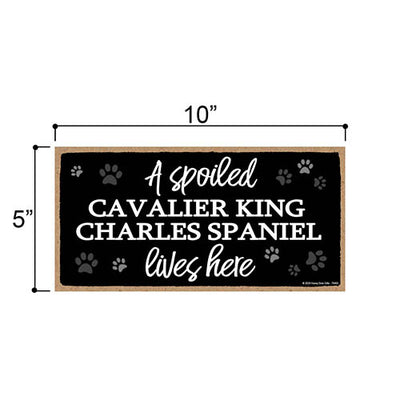 A Spoiled Cavalier King Charles Spaniel Lives Here, Funny Wooden Home Decor for Dog Pet Lovers, Hanging Wall Decorative Sign, 5 Inches by 10 Inches