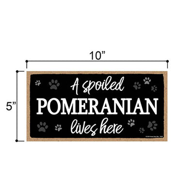 A Spoiled Pomeranian Lives Here, Funny Wooden Home Decor for Dog Pet Lovers, Hanging Wall Decorative Sign, 5 Inches by 10 Inches