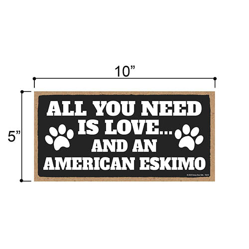 All You Need is Love and an American Eskimo, Funny Home Decor for Pet Lovers, Dog Wall Hanging Decorative Sign, 5 Inches by 10 Inches