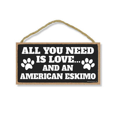 All You Need is Love and an American Eskimo, Funny Home Decor for Pet Lovers, Dog Wall Hanging Decorative Sign, 5 Inches by 10 Inches