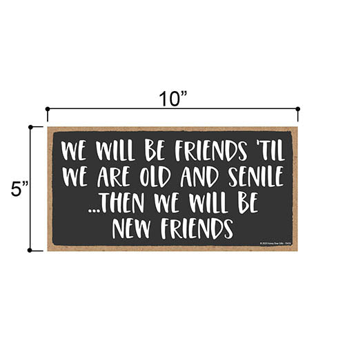 We Will Be Friends ‘Til We are Old and Senile, Friendship Signs for Home Decor, Funny Wood Decorative Wall Hanging Sign, 5 Inches by 10 Inches