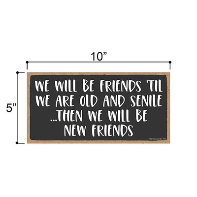 We Will Be Friends ‘Til We are Old and Senile, Friendship Signs for Home Decor, Funny Wood Decorative Wall Hanging Sign, 5 Inches by 10 Inches
