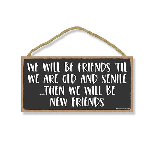 We Will Be Friends ‘Til We are Old and Senile, Friendship Signs for Home Decor, Funny Wood Decorative Wall Hanging Sign, 5 Inches by 10 Inches