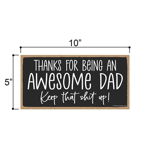 Thanks for Being an Awesome Dad, Keep That Shit Up, Wood Sign for Dad, Funny Garage Signs, Hanging Wall Decor, Man Cave Gifts for Dad, 5 Inches by 10 Inches