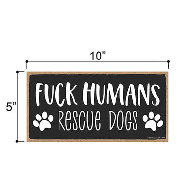 Fuck Humans, Rescue Dogs 10 inches by 5 inches, Hilarious Wall Sign, Dog Hanging Sign, Dog Signs for Home Decor, Gift for Pet Lovers, Fur Moms, Pet Lover, Dog Gifts