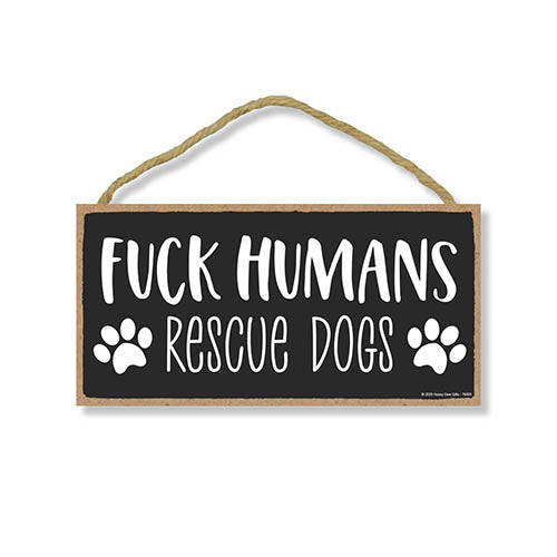 Fuck Humans, Rescue Dogs 10 inches by 5 inches, Hilarious Wall Sign, Dog Hanging Sign, Dog Signs for Home Decor, Gift for Pet Lovers, Fur Moms, Pet Lover, Dog Gifts