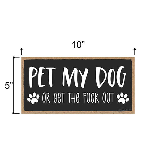 Pet My Dog or Get The Fuck Out Sign, 10 Inches by 5 Inches, Dog Signs for Home, Wall Hanging Sign, Dog Lover Gift Ideas, Funny Pet Quotes for Home Office Décor, Home Decor Dog Themed