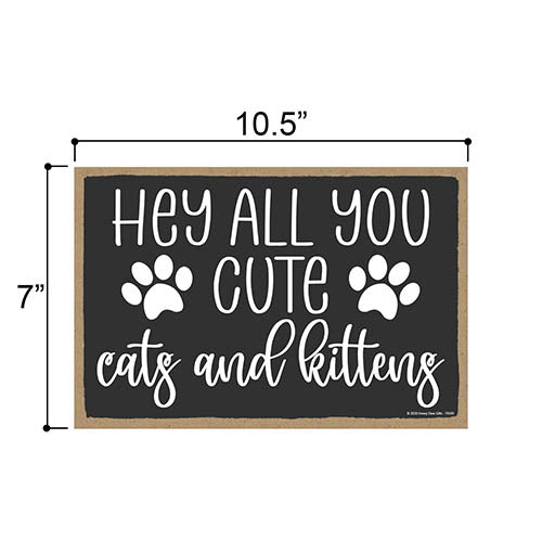 Hey All You Cute Cats and Kittens, Pet Lover Decor, Funny Cat Wall Signs, Gifts for Cat Owners, 7 Inches by 10.5 Inches
