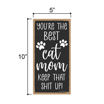 Your'e The Best Cat Mom Keep That Shit Up, Pet Lover Decor, Funny Cat Wall Signs, Gifts for Cat Owners, 5 Inches by 10 Inches