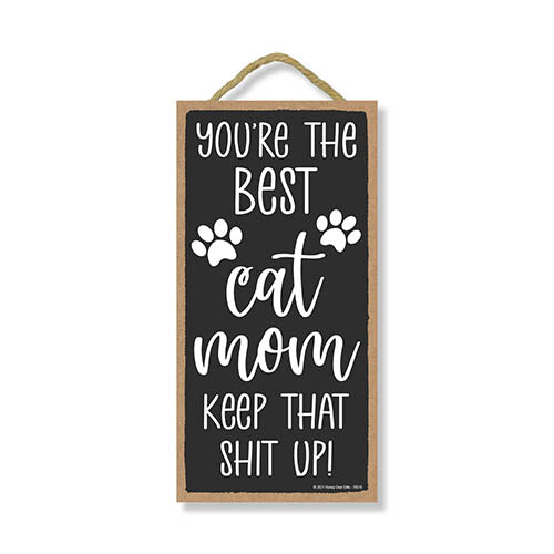 Your'e The Best Cat Mom Keep That Shit Up, Pet Lover Decor, Funny Cat Wall Signs, Gifts for Cat Owners, 5 Inches by 10 Inches