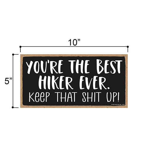 You’re The Best Hiker Ever, Keep That Shit Up, Camping Signs Funny Quotes, Hiking Gifts, Wooden Adventure Wall Decor, 5 Inches by 10 Inches